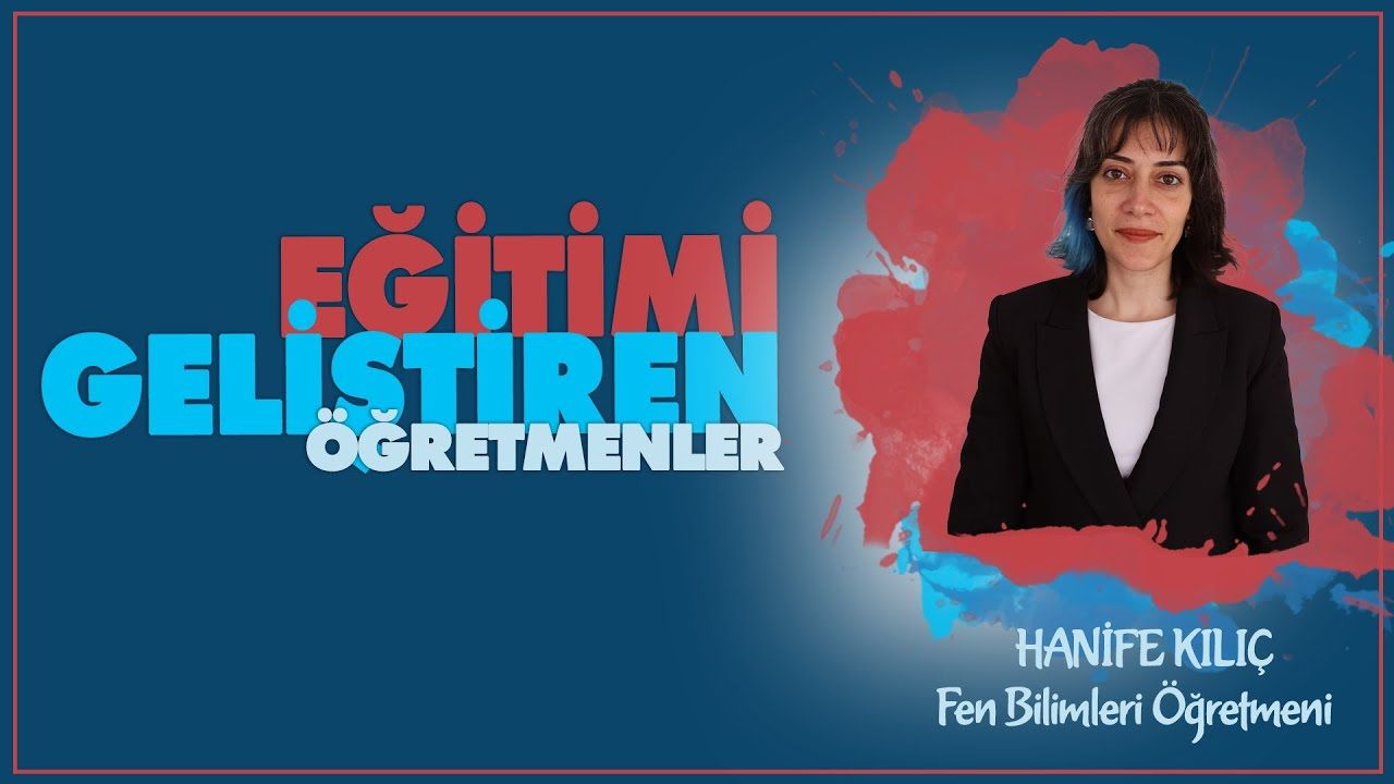 Eğitimi Geliştiren Öğretmenler serisinde Hanife KILIÇ